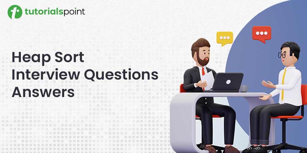 Heap Sort Interview Questions & Answers Heap Sort Interview Questions & Answers